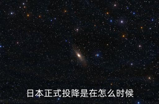 日本正式投降是在怎么時候