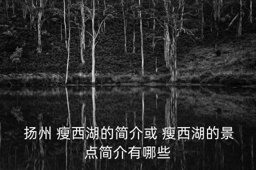 揚州瘦西湖介紹,揚州瘦西湖四大特色和好玩地方