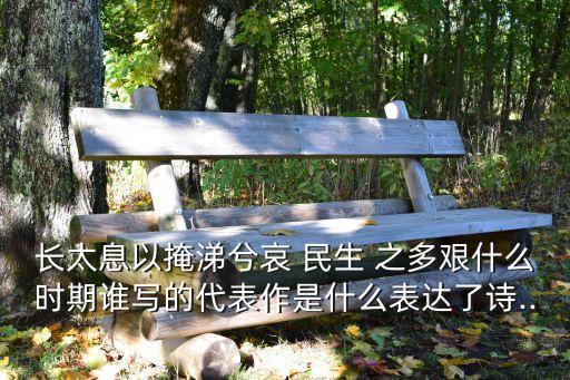 長太息以掩涕兮哀 民生 之多艱什么時期誰寫的代表作是什么表達(dá)了詩...