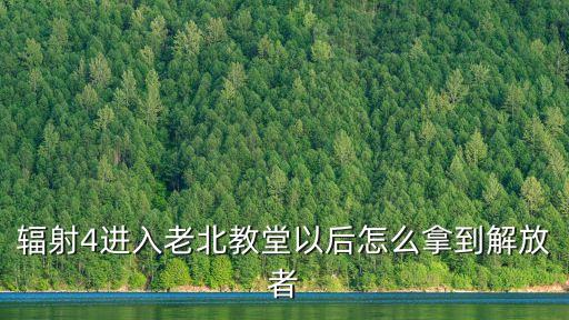 輻射4進入老北教堂以后怎么拿到解放者
