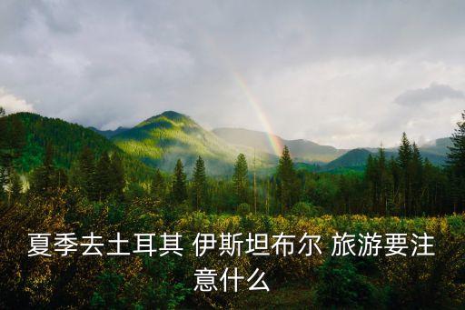 伊斯坦布爾旅游,伊斯坦布爾氣候宜人夏季平均氣溫16%