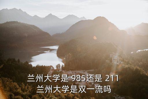  蘭州大學是 985還是 211 蘭州大學是雙一流嗎