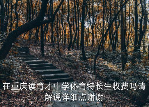 在重慶讀育才中學體育特長生收費嗎請解說詳細點謝謝