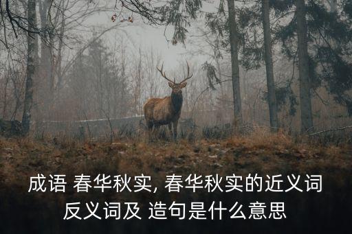 成語 春華秋實, 春華秋實的近義詞反義詞及 造句是什么意思