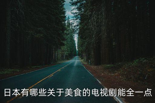 日本有哪些關(guān)于美食的電視劇能全一點(diǎn)