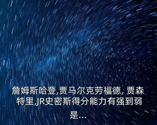 詹姆斯哈登,賈馬爾克勞福德, 賈森 特里,JR史密斯得分能力有強到弱是...