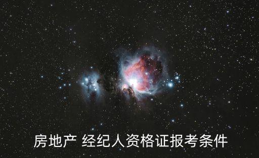  房地產(chǎn) 經(jīng)紀(jì)人資格證報(bào)考條件