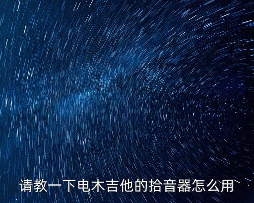 吉他拾音器怎么用，吉他拾音器是怎么使用的吉他需要開孔