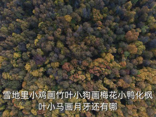 雪地里小雞畫竹葉小狗畫梅花小鴨化楓葉小馬畫月牙還有哪