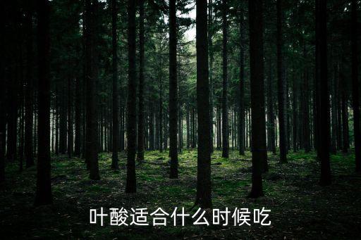 葉酸適合什么時(shí)候吃