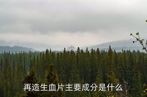 再造生血片主要成分是什么