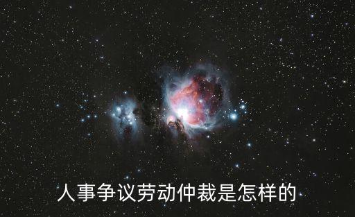 人事爭議勞動仲裁是怎樣的