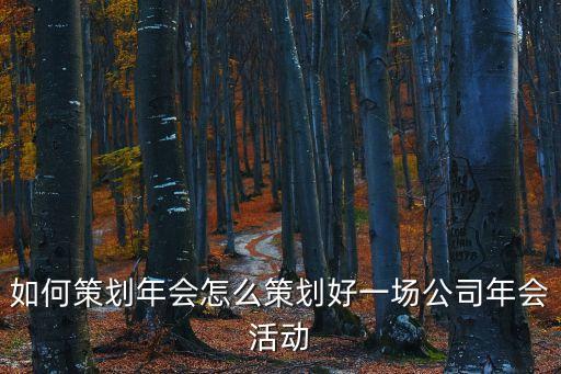 如何策劃年會怎么策劃好一場公司年會活動