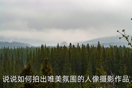 說說如何拍出唯美氛圍的人像攝影作品