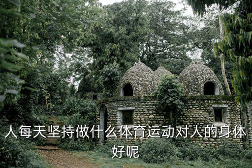 每天堅持鍛煉，怎樣才能做到每天堅持鍛煉身體