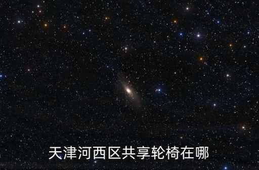 天津河西區共享輪椅在哪