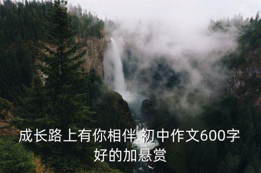 成長路上有你相伴 初中作文600字好的加懸賞