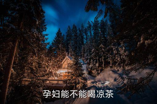 孕婦能不能喝涼茶