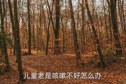 兒童老是咳嗽不好怎么辦