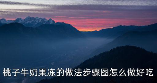 桃子牛奶果凍的做法步驟圖怎么做好吃