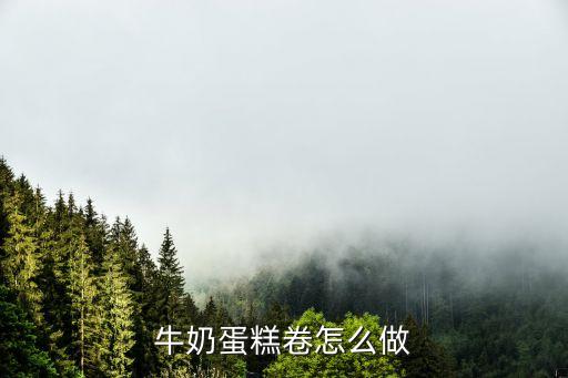 牛奶蛋糕卷怎么做