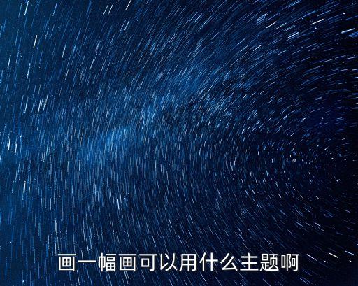 畫一幅畫可以用什么主題啊
