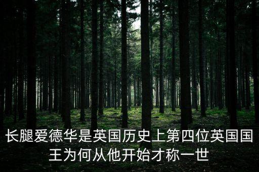 長(zhǎng)腿愛(ài)德華是英國(guó)歷史上第四位英國(guó)國(guó)王為何從他開(kāi)始才稱(chēng)一世