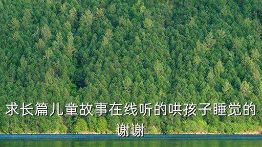 求長篇兒童故事在線聽的哄孩子睡覺的謝謝