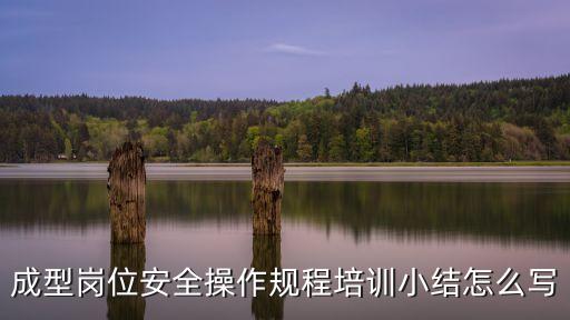 安全生產(chǎn)培訓(xùn)總結(jié)，成型崗位安全操作規(guī)程培訓(xùn)小結(jié)怎么寫