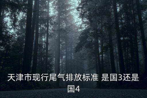 天津市揮發性有機氣體排放標準，天津市現行尾氣排放標準 是國3還是國4