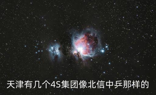 天津市北信中乒之星汽車銷售服務，天津有幾個4S集團像北信中乒那樣的