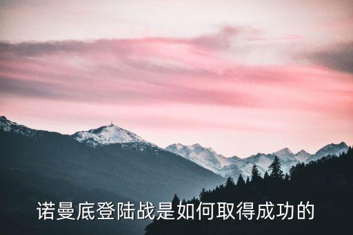 諾曼底登陸戰是如何取得成功的