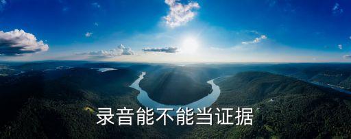 錄音能不能當(dāng)證據(jù)