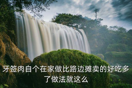 牙簽肉自個在家做比路邊攤賣的好吃多了做法就這么