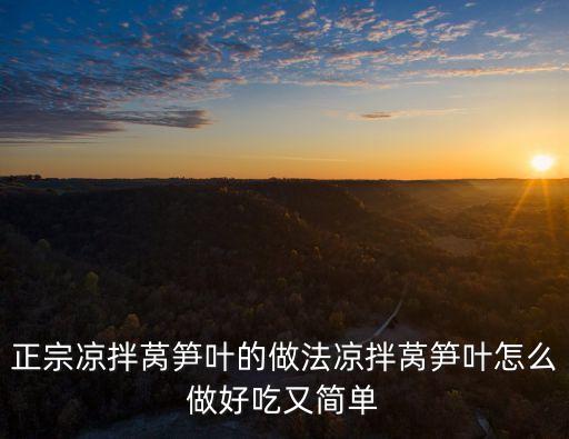 涼拌萵筍葉，正宗涼拌萵筍葉的做法涼拌萵筍葉怎么做好吃又簡單