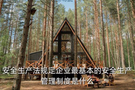 安全生產法規定企業最基本的安全生產管理制度是什么