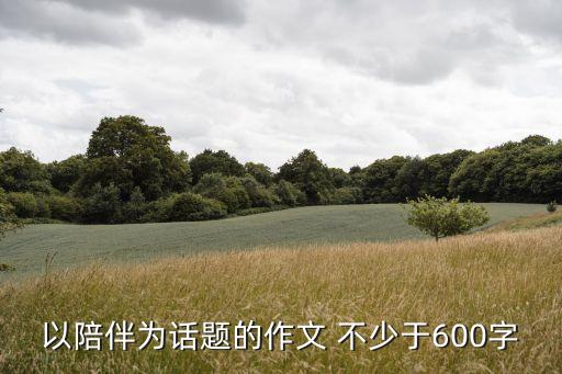 散文陪伴，以陪伴為話題的作文 不少于600字
