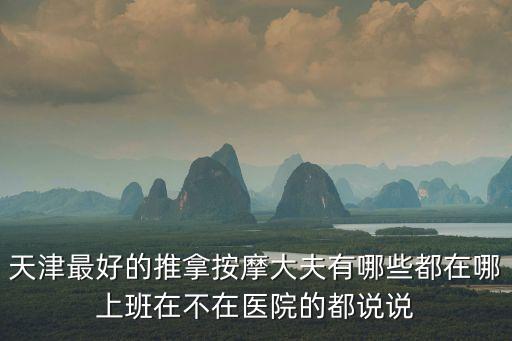 天津市林氏推拿，天津最好的推拿按摩大夫有哪些都在哪上班在不在醫院的都說說