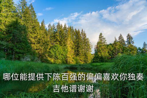 哪位能提供下陳百強的偏偏喜歡你獨奏吉他譜謝謝