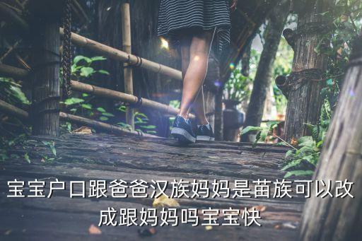 天津市宗教事務局開齋節，寶寶戶口跟爸爸漢族媽媽是苗族可以改成跟媽媽嗎寶寶快