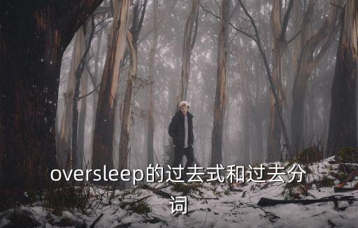 oversleep，oversleep的過去式和過去分詞