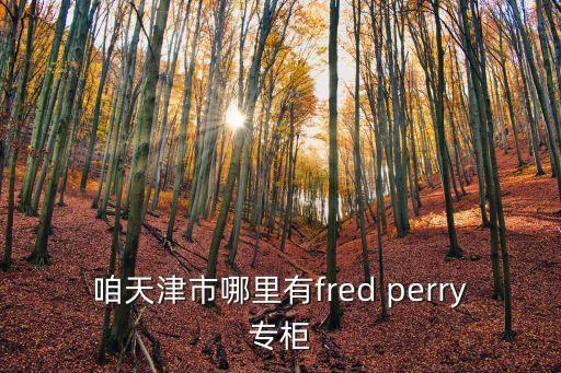 咱天津市哪里有fred perry專柜