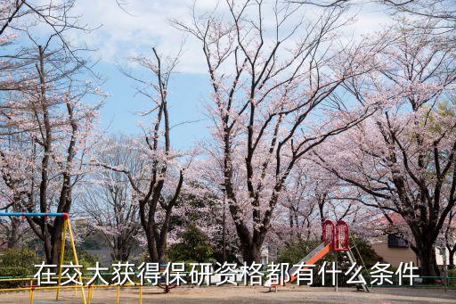 保研資格，在交大獲得保研資格都有什么條件