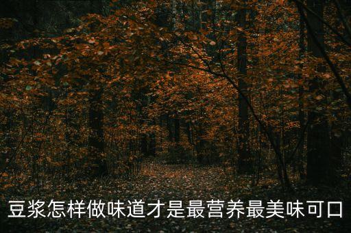 豆?jié){怎樣做味道才是最營養(yǎng)最美味可口