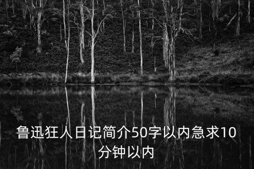 魯迅狂人日記簡介50字以內急求10分鐘以內