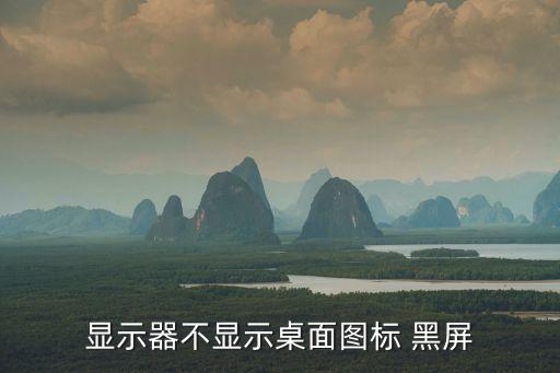 顯示器不顯示桌面圖標 黑屏