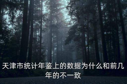 天津市統計年鑒上的數據為什么和前幾年的不一致