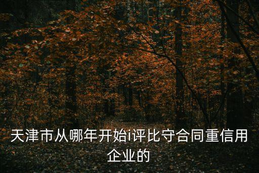 天津市從哪年開始i評比守合同重信用企業(yè)的