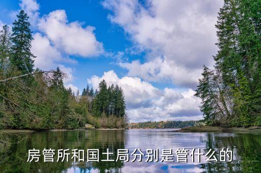 房管所和國土局分別是管什么的