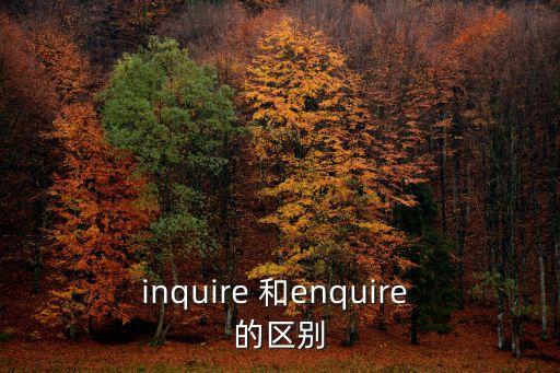 enquire，enquire的不及物動詞形式和及物動詞形式的區別都為詢問區別在哪